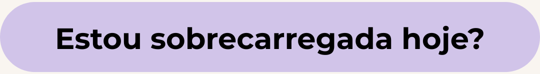 Estou sobrecarregada hoje